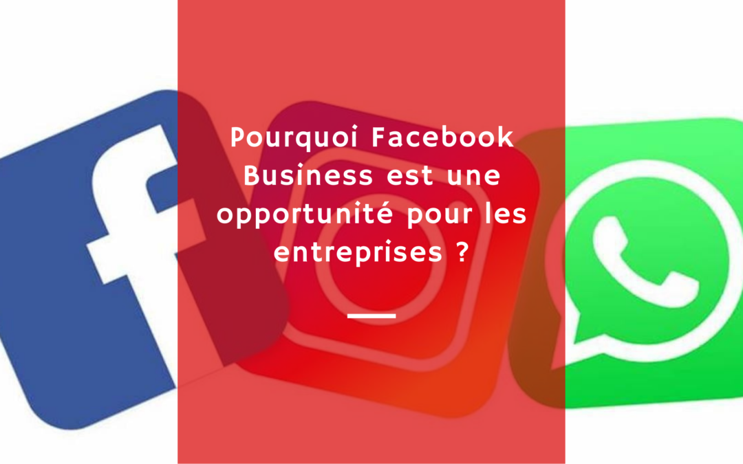 Pourquoi Facebook Business est une opportunité pour les entreprises