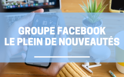 Groupe Facebook : le plein de nouveautés 