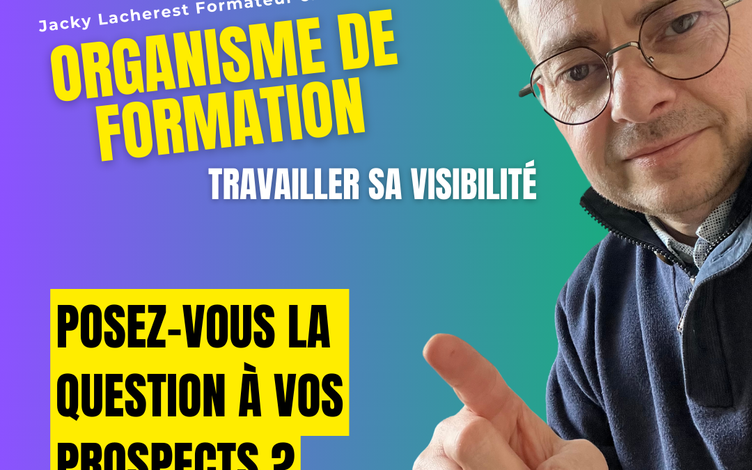 Organisme de formation : posez-vous la question à vos prospects ?